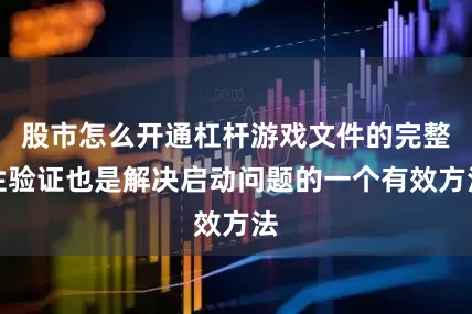 股市怎么开通杠杆游戏文件的完整性验证也是解决启动问题的一个有效方法