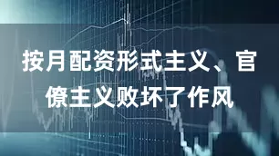 按月配资形式主义、官僚主义败坏了作风