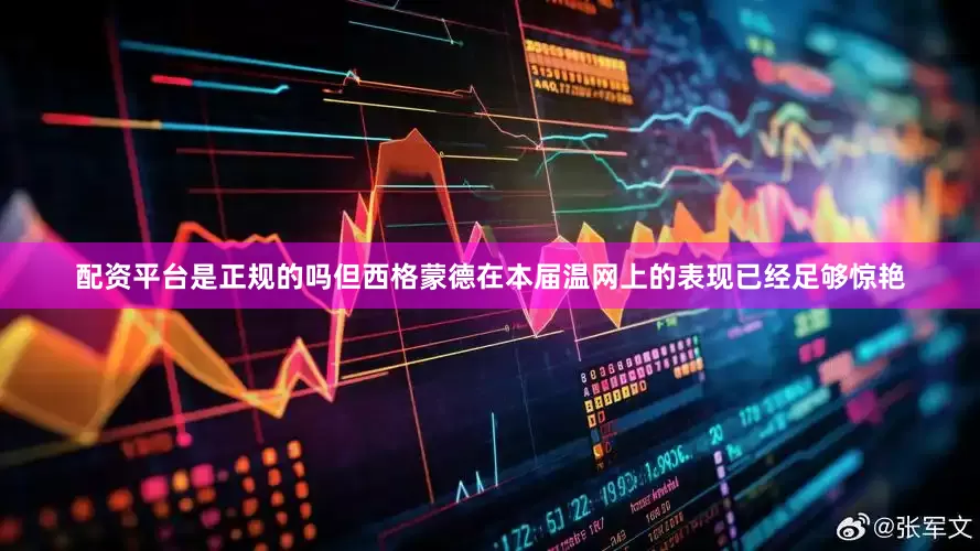 配资平台是正规的吗但西格蒙德在本届温网上的表现已经足够惊艳