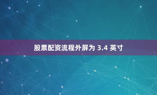 股票配资流程外屏为 3.4 英寸