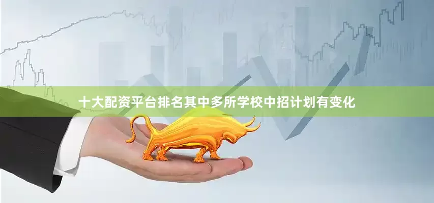 十大配资平台排名其中多所学校中招计划有变化