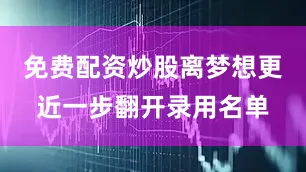 免费配资炒股离梦想更近一步翻开录用名单