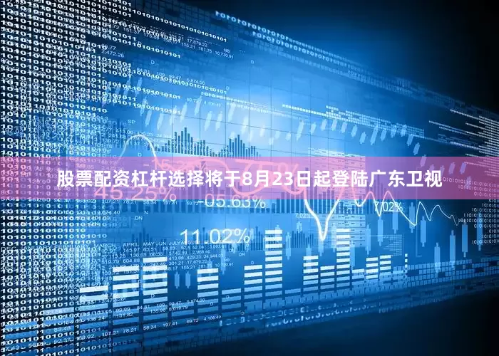股票配资杠杆选择将于8月23日起登陆广东卫视