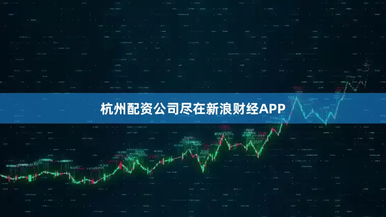 杭州配资公司尽在新浪财经APP