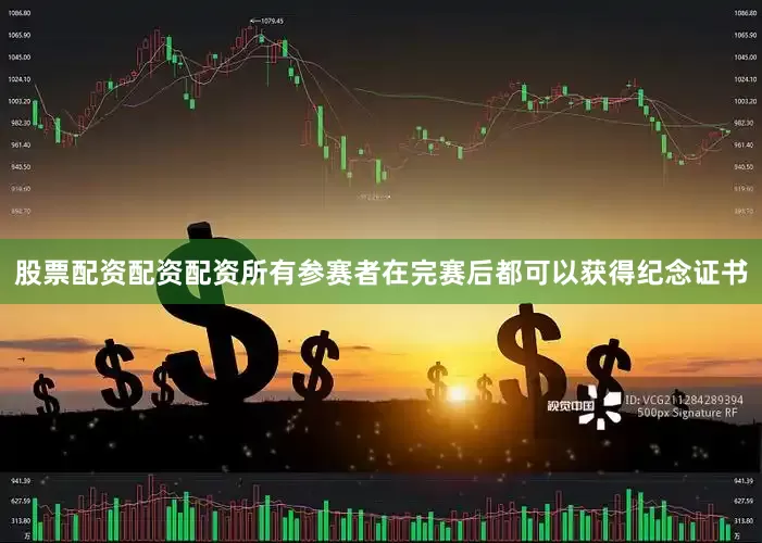 股票配资配资配资所有参赛者在完赛后都可以获得纪念证书