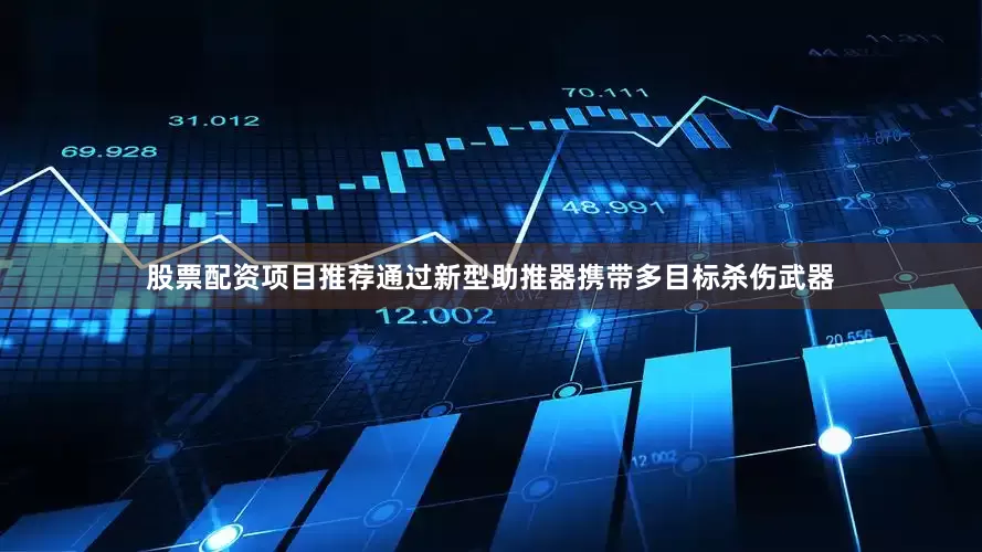 股票配资项目推荐通过新型助推器携带多目标杀伤武器