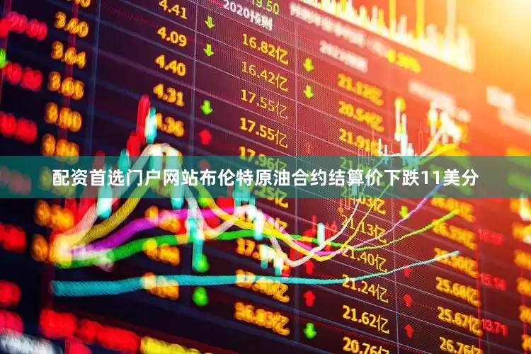 配资首选门户网站　　布伦特原油合约结算价下跌11美分