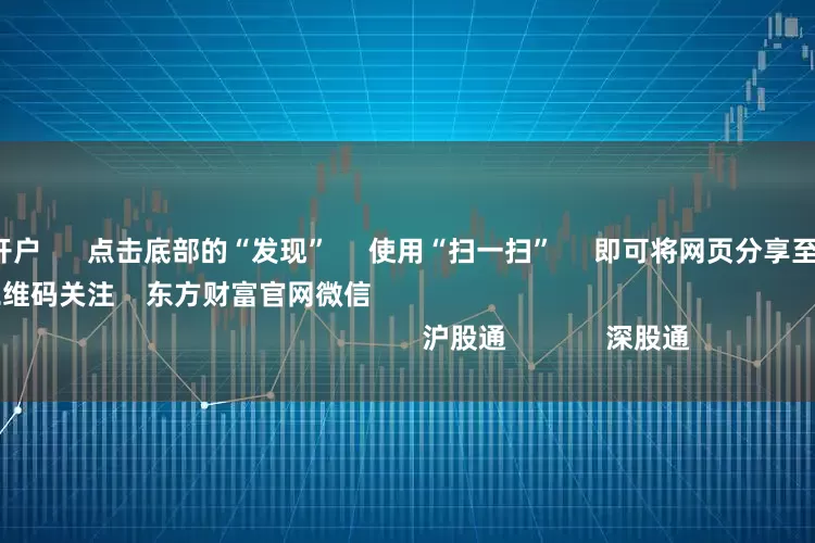 炒股票去哪开户      点击底部的“发现”     使用“扫一扫”     即可将网页分享至朋友圈                            扫描二维码关注    东方财富官网微信                                                                        沪股通             深股通            